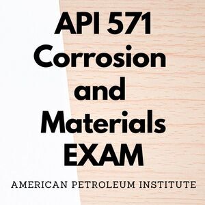 Printout API-571 Corrosion and Materials Exam Exam Study Guide